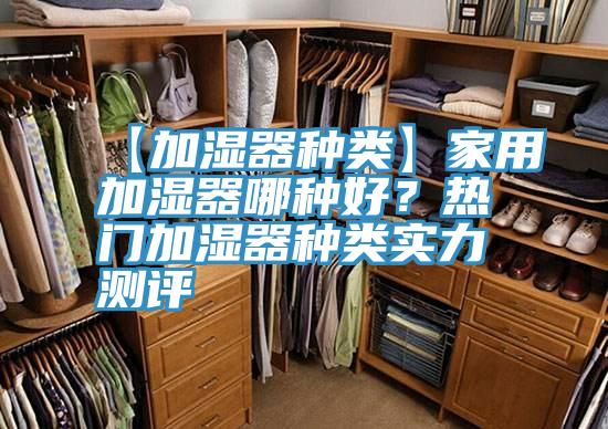 【加濕器種類】家用加濕器哪種好？熱門加濕器種類實(shí)力測(cè)評(píng)