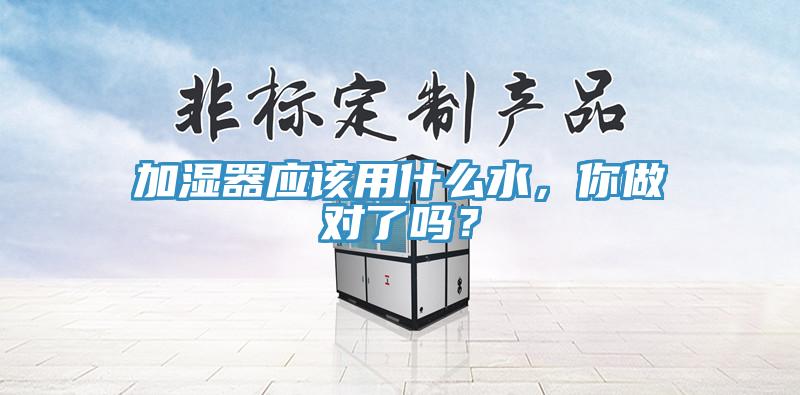 加濕器應(yīng)該用什么水，你做對(duì)了嗎？