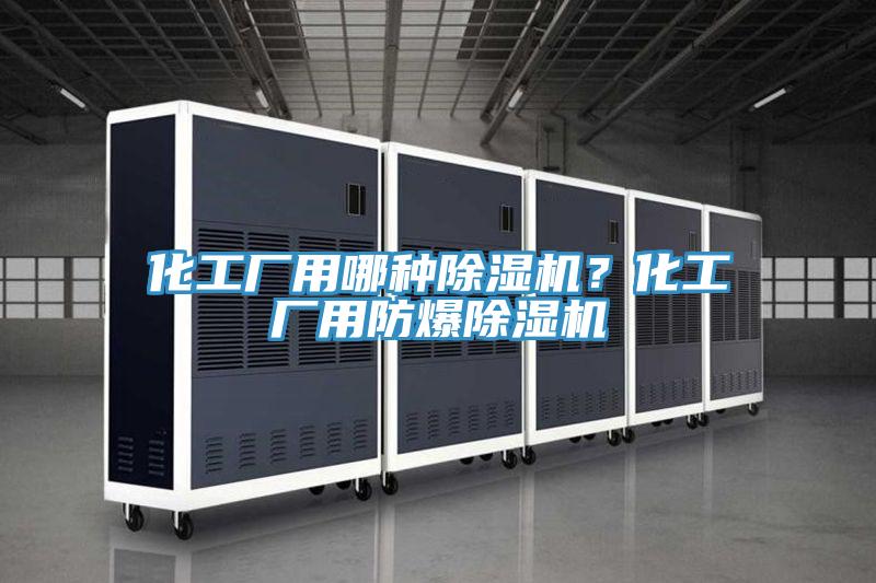 化工廠用哪種除濕機(jī)？化工廠用防爆除濕機(jī)
