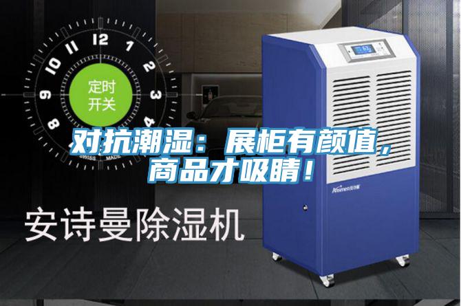 對(duì)抗潮濕：展柜有顏值，商品才吸睛！