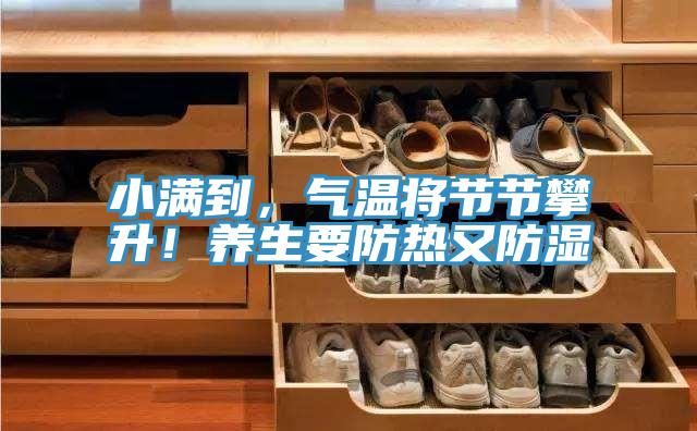 小滿到，氣溫將節(jié)節(jié)攀升！養(yǎng)生要防熱又防濕