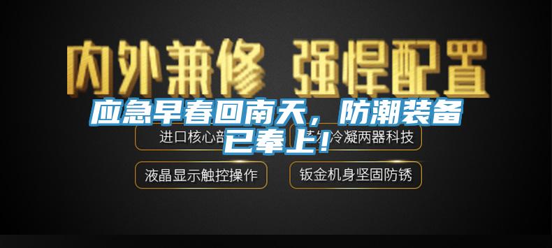 應(yīng)急早春回南天，防潮裝備已奉上！