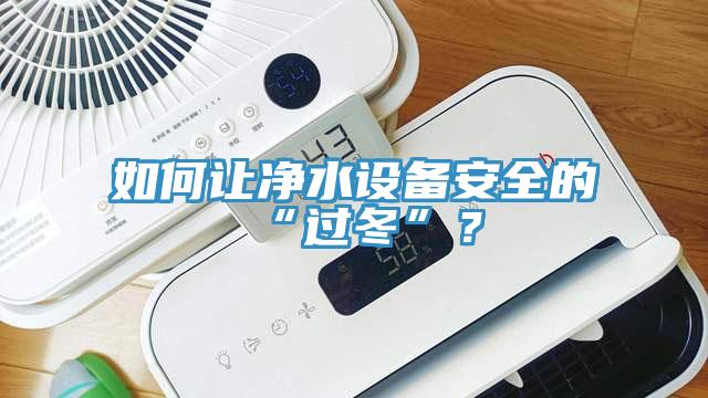 如何讓凈水設(shè)備安全的“過冬”？