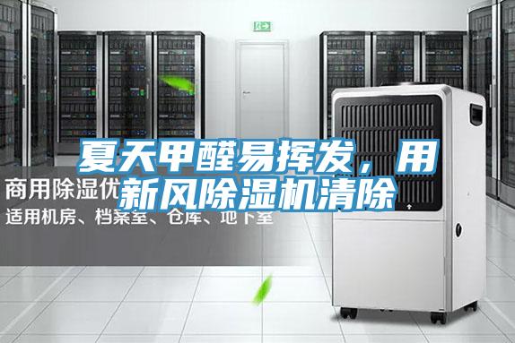 夏天甲醛易揮發(fā)，用新風(fēng)除濕機(jī)清除