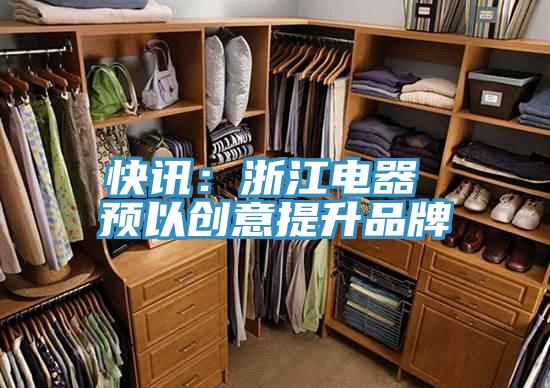 快訊：浙江電器 預以創(chuàng)意提升品牌