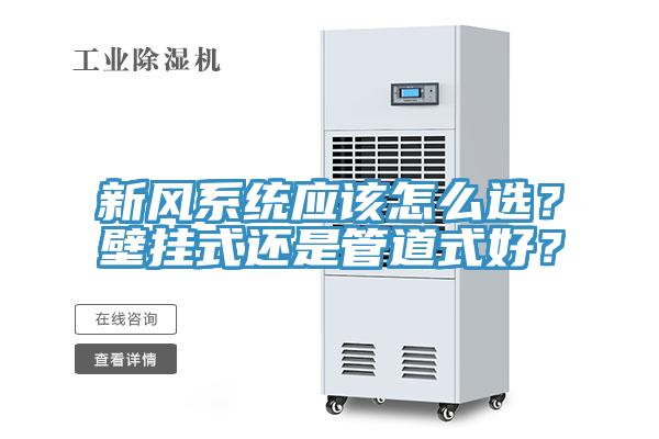 新風系統(tǒng)應該怎么選？壁掛式還是管道式好？