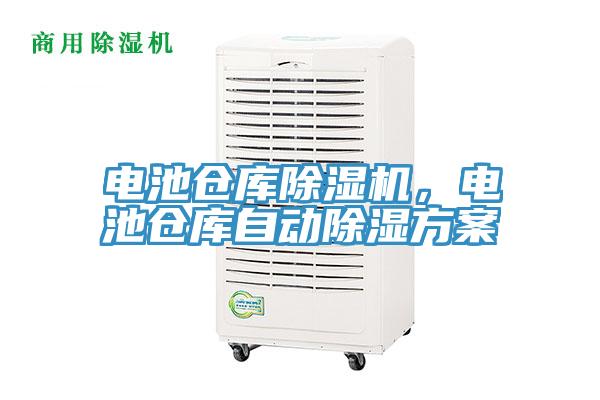電池倉(cāng)庫(kù)除濕機(jī)，電池倉(cāng)庫(kù)自動(dòng)除濕方案