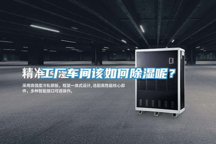 工廠車間該如何除濕呢？