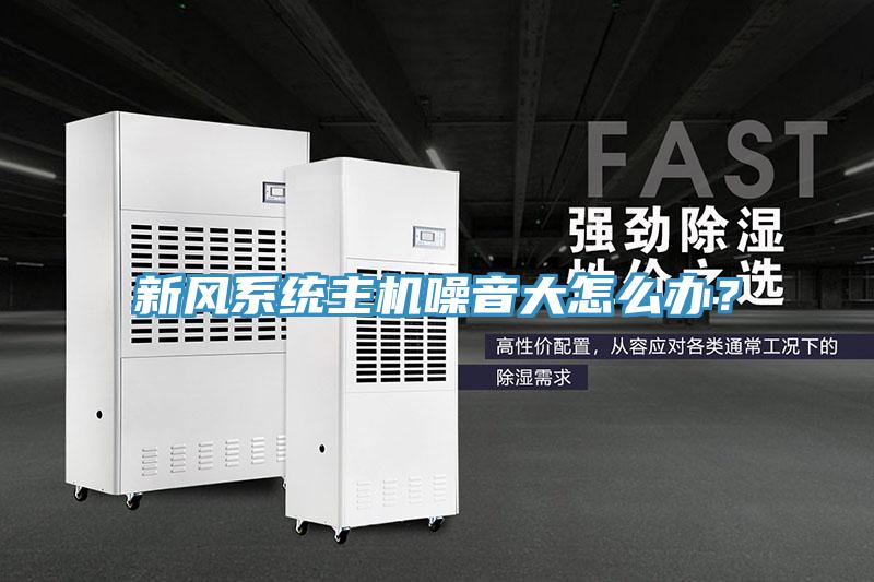 新風系統(tǒng)主機噪音大怎么辦？