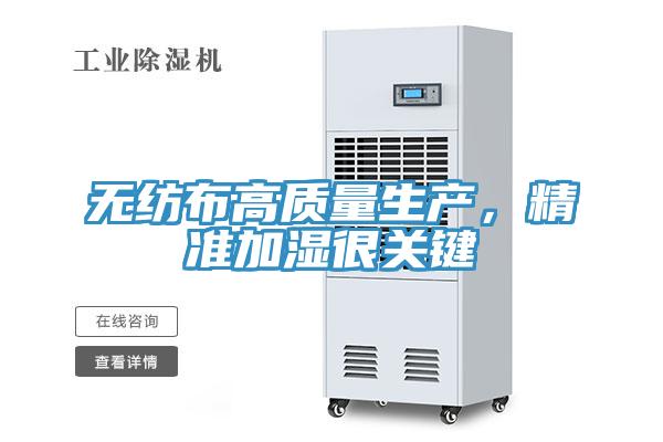 無紡布高質(zhì)量生產(chǎn)，精準(zhǔn)加濕很關(guān)鍵