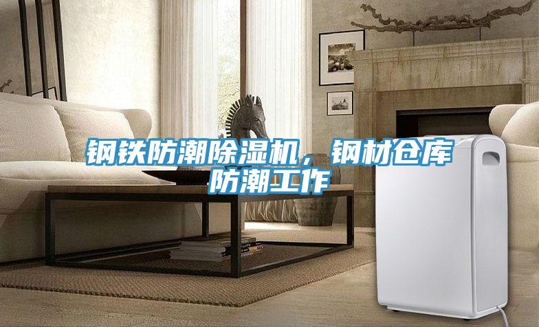 鋼鐵防潮除濕機(jī)，鋼材倉(cāng)庫(kù)防潮工作