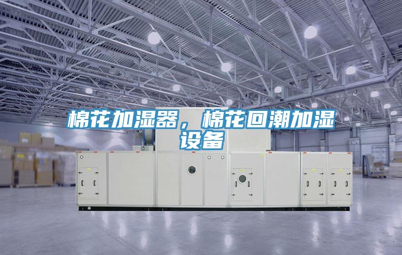 棉花加濕器，棉花回潮加濕設備