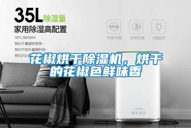 花椒烘干除濕機(jī)，烘干的花椒色鮮味香