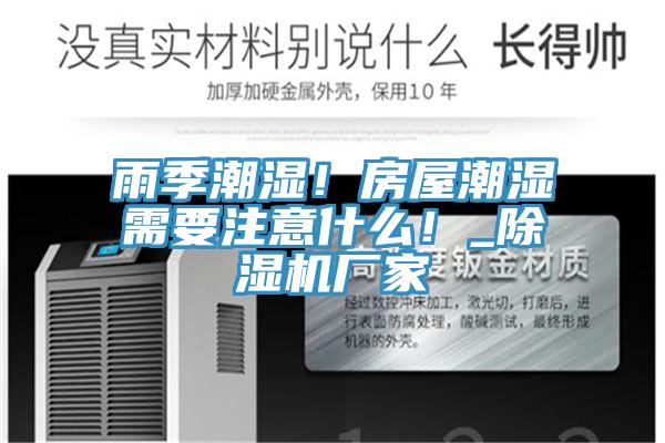 雨季潮濕！房屋潮濕需要注意什么！_除濕機(jī)廠家