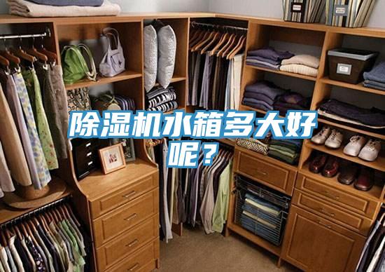 除濕機水箱多大好呢？