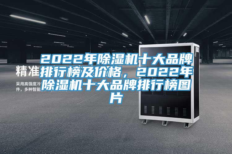 2022年除濕機(jī)十大品牌排行榜及價(jià)格，2022年除濕機(jī)十大品牌排行榜圖片