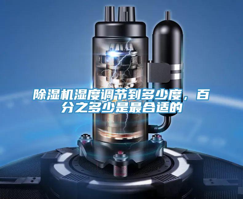 除濕機(jī)濕度調(diào)節(jié)到多少度，百分之多少是最合適的