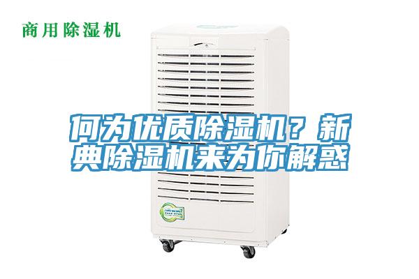何為優(yōu)質(zhì)除濕機？新典除濕機來為你解惑
