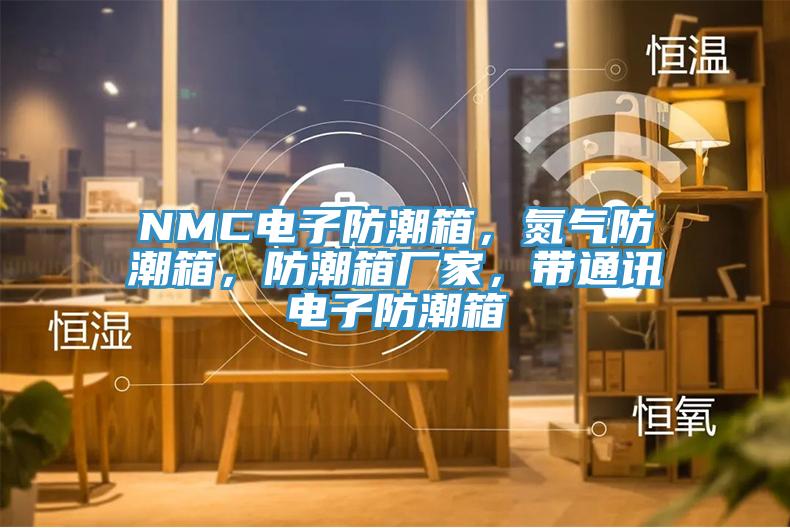 NMC電子防潮箱，氮氣防潮箱，防潮箱廠家，帶通訊電子防潮箱