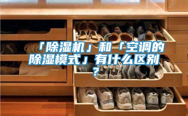 「除濕機(jī)」和「空調(diào)的除濕模式」有什么區(qū)別？