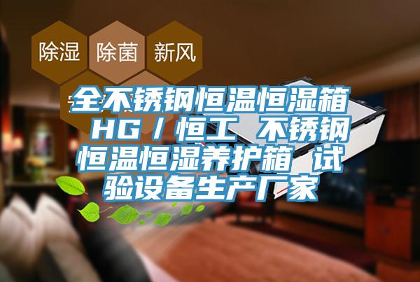 全不銹鋼恒溫恒濕箱 HG/恒工 不銹鋼恒溫恒濕養(yǎng)護(hù)箱 試驗(yàn)設(shè)備生產(chǎn)廠家