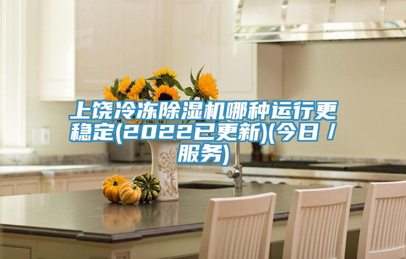 上饒冷凍除濕機(jī)哪種運行更穩(wěn)定(2022已更新)(今日／服務(wù))