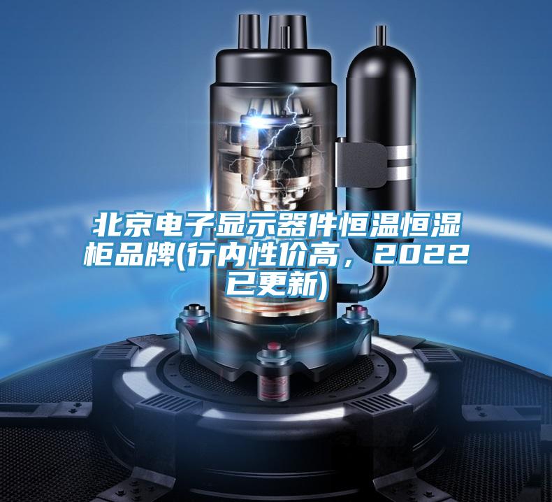 北京電子顯示器件恒溫恒濕柜品牌(行內(nèi)性價(jià)高，2022已更新)
