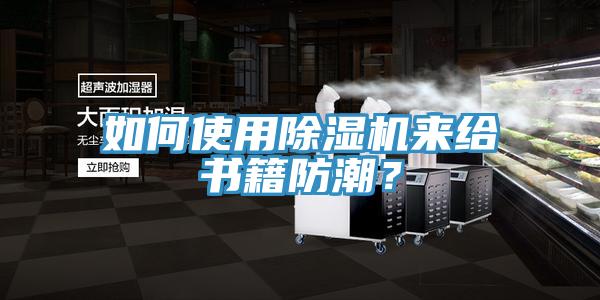 如何使用除濕機來給書籍防潮？