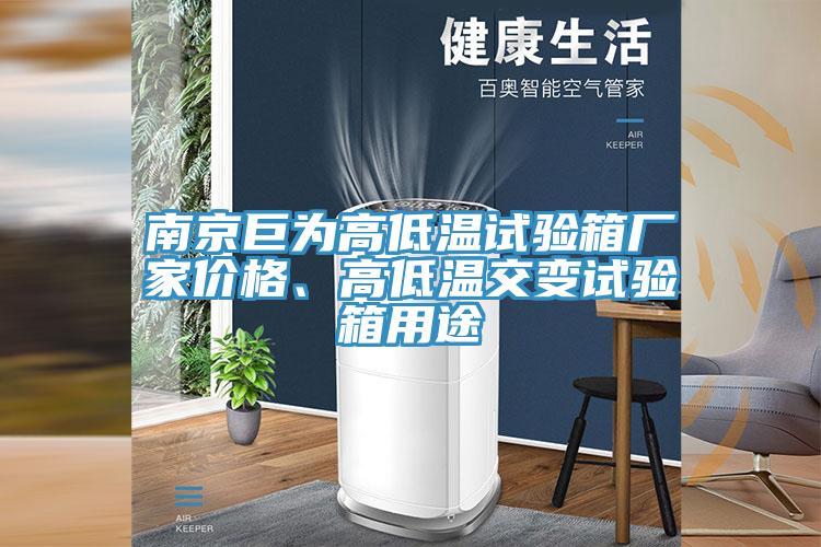 南京巨為高低溫試驗箱廠家價格、高低溫交變試驗箱用途