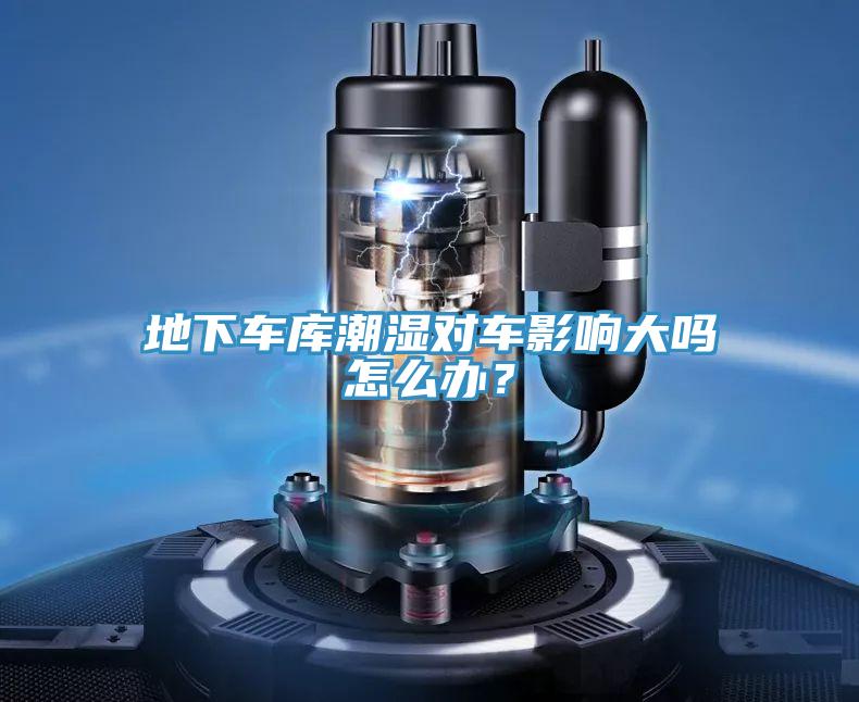 地下車庫(kù)潮濕對(duì)車影響大嗎怎么辦？