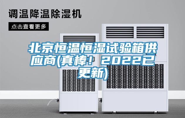 北京恒溫恒濕試驗(yàn)箱供應(yīng)商(真棒！2022已更新)