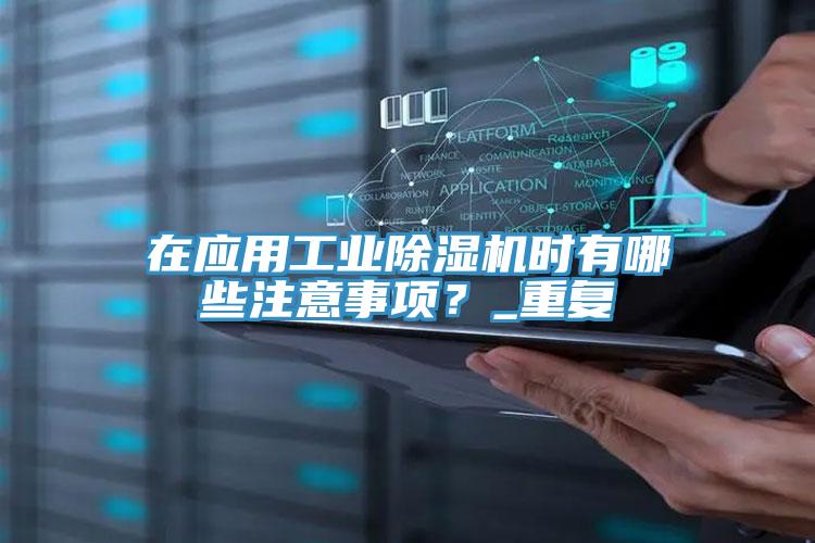 在應(yīng)用工業(yè)除濕機時有哪些注意事項？_重復(fù)