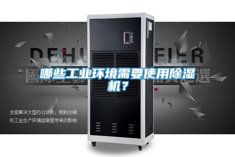 哪些工業(yè)環(huán)境需要使用除濕機？