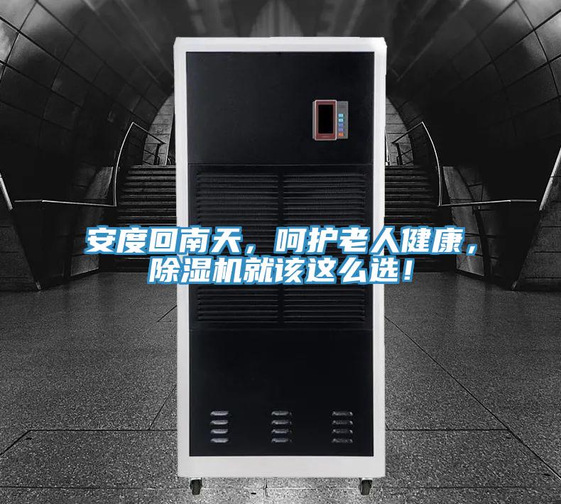 安度回南天，呵護(hù)老人健康，除濕機(jī)就該這么選！