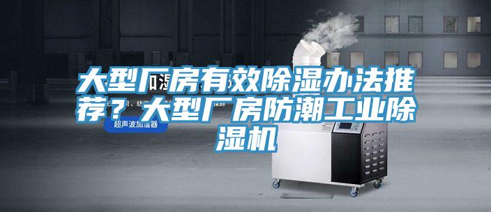 大型廠房有效除濕辦法推薦？大型廠房防潮工業(yè)除濕機