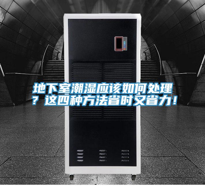 地下室潮濕應(yīng)該如何處理？這四種方法省時又省力！