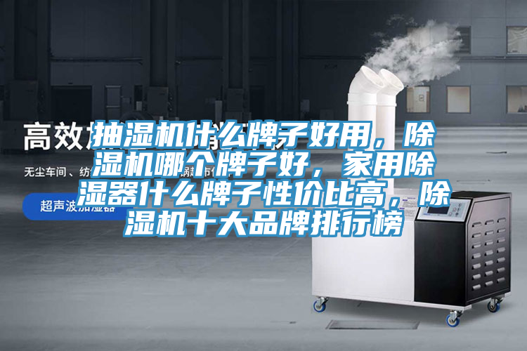 抽濕機(jī)什么牌子好用，除濕機(jī)哪個牌子好，家用除濕器什么牌子性價比高，除濕機(jī)十大品牌排行榜