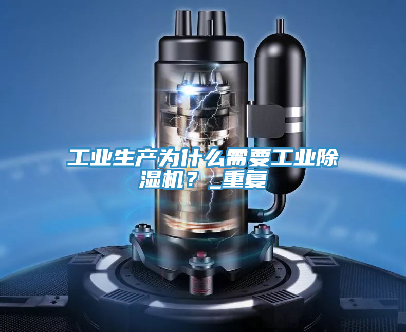 工業(yè)生產(chǎn)為什么需要工業(yè)除濕機(jī)？_重復(fù)