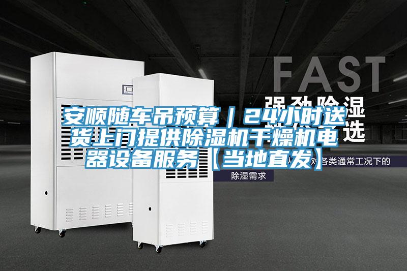 安順隨車吊預(yù)算｜24小時送貨上門提供除濕機干燥機電器設(shè)備服務(wù)【當(dāng)?shù)刂卑l(fā)】