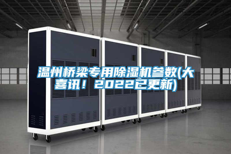 溫州橋梁專用除濕機(jī)參數(shù)(大喜訊！2022已更新)