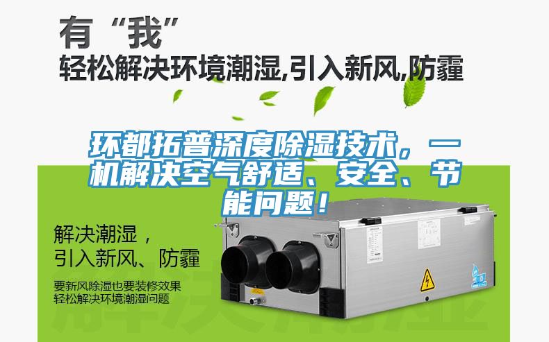 環(huán)都拓普深度除濕技術(shù)，一機(jī)解決空氣舒適、安全、節(jié)能問題！