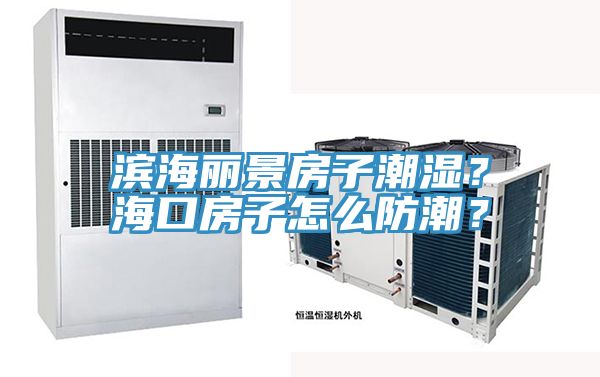 濱海麗景房子潮濕？海口房子怎么防潮？