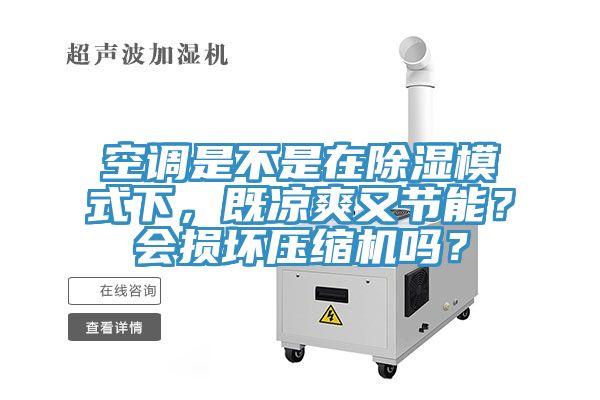 空調(diào)是不是在除濕模式下，既涼爽又節(jié)能？會(huì)損壞壓縮機(jī)嗎？