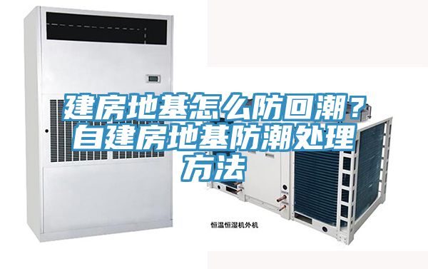 建房地基怎么防回潮？自建房地基防潮處理方法