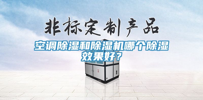 空調除濕和除濕機哪個除濕效果好？