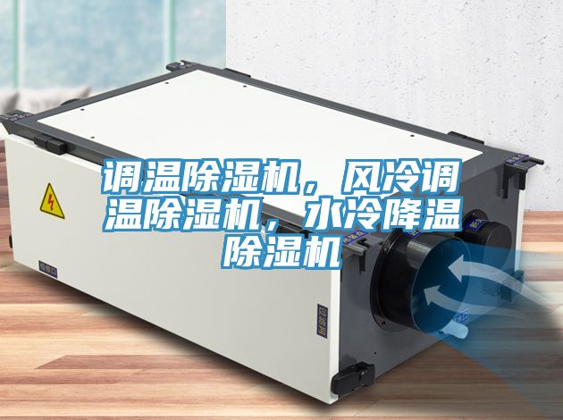 調(diào)溫除濕機(jī)，風(fēng)冷調(diào)溫除濕機(jī)，水冷降溫除濕機(jī)