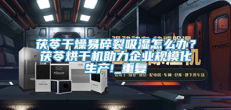 茯苓干燥易碎裂吸濕怎么辦？茯苓烘干機助力企業(yè)規(guī)?；a(chǎn)!_重復