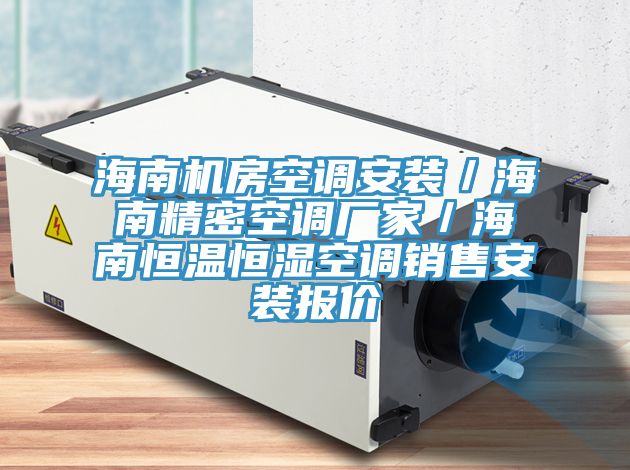海南機房空調(diào)安裝/海南精密空調(diào)廠家/海南恒溫恒濕空調(diào)銷售安裝報價