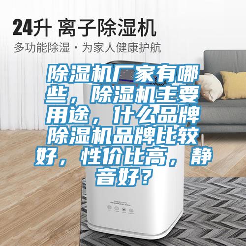 除濕機(jī)廠家有哪些，除濕機(jī)主要用途，什么品牌除濕機(jī)品牌比較好，性價(jià)比高，靜音好？