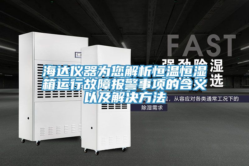 海達(dá)儀器為您解析恒溫恒濕箱運行故障報警事項的含義以及解決方法